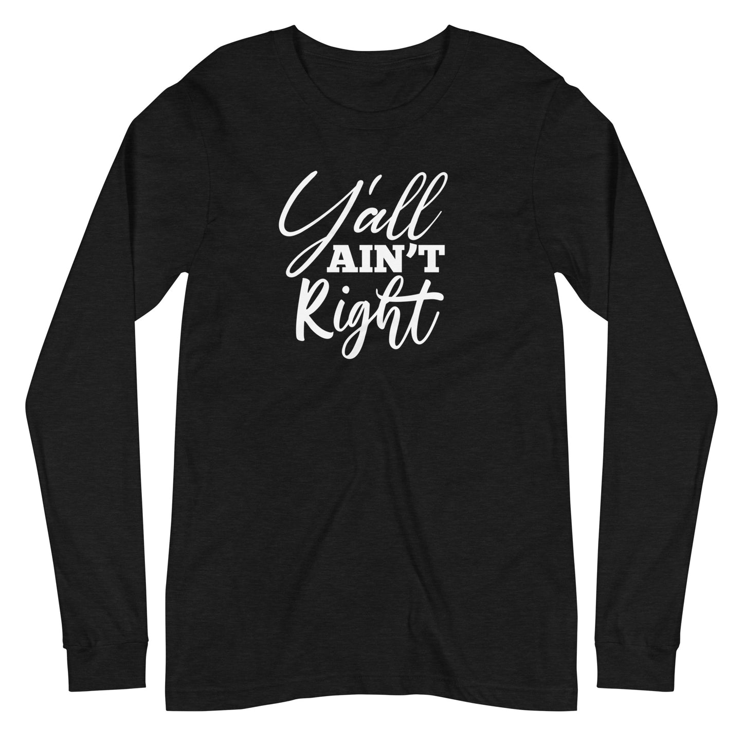 Y'all Ain't Right Unisex Long Sleeve Tee