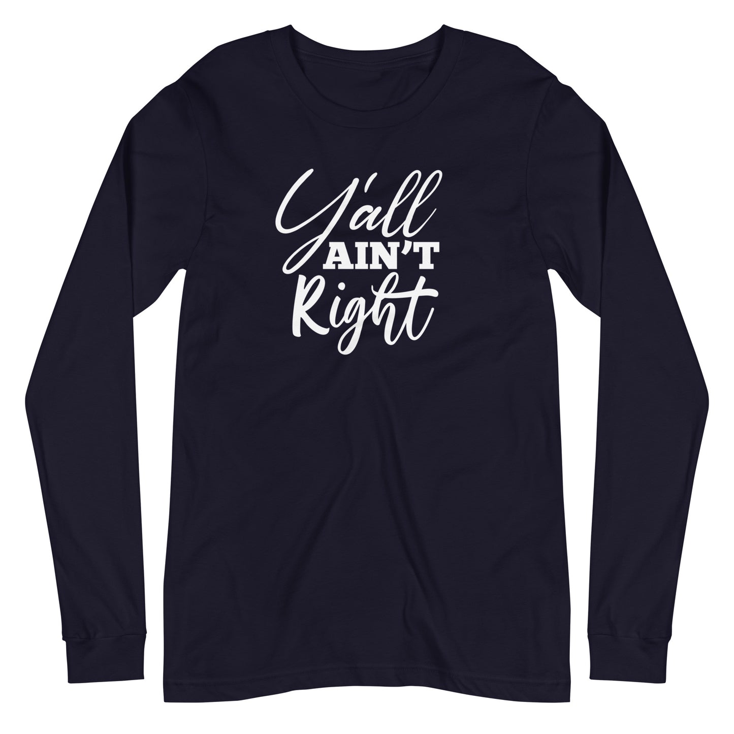 Y'all Ain't Right Unisex Long Sleeve Tee