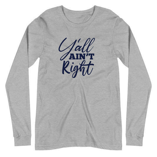 Y'all Ain't Right Unisex Long Sleeve Tee