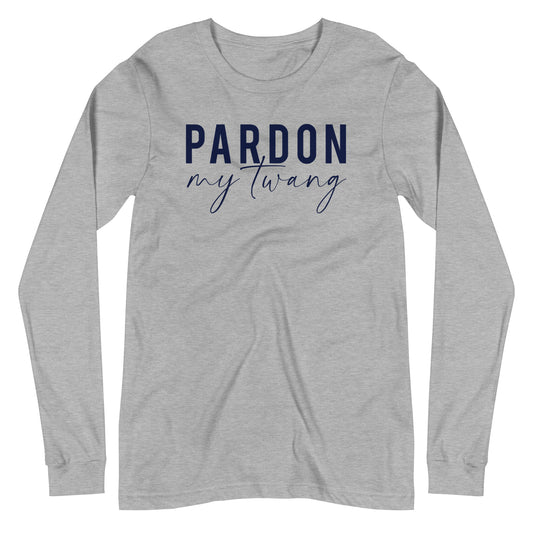 Pardon My Twang Unisex Long Sleeve Tee