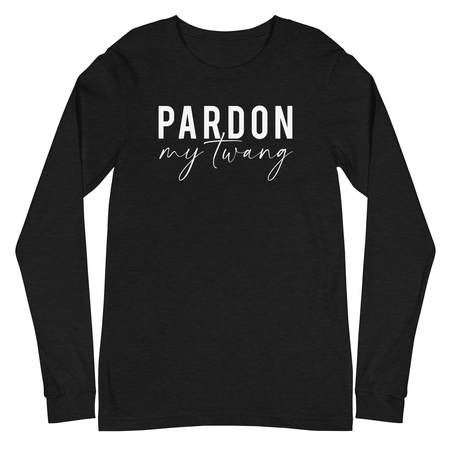 Pardon My Twang Unisex Long Sleeve Tee
