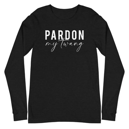 Pardon My Twang Unisex Long Sleeve Tee