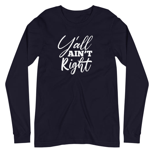 Y'all Ain't Right Unisex Long Sleeve Tee