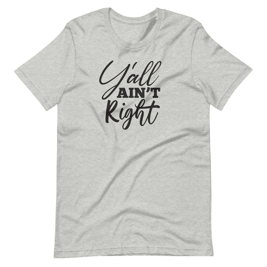 Y'all Ain't Right Unisex t-shirt